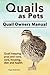 Quails as Pets. Quail Owners Manual. Quail keeping pros and cons, care, housing, diet and health. by Roger Rodendale