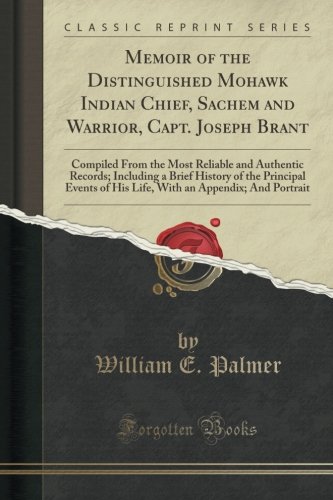 Memoir of the Distinguished Mohawk Indian Chief, Sachem and Warrior, Capt. Joseph Brant: Compiled From the Most Reliable and Authentic Records; ... of His Life, With an Appendix; And Portrait