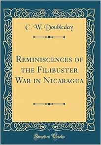 Reminiscences Of The Filibuster War In Nicaragua Classic Reprint