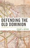 Defending the Old Dominion: Virginia and Its Militia in the War of 1812 by Stuart L. Butler