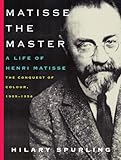 Matisse the Master: A Life of Henri Matisse: The Conquest of Colour, 1909-1954