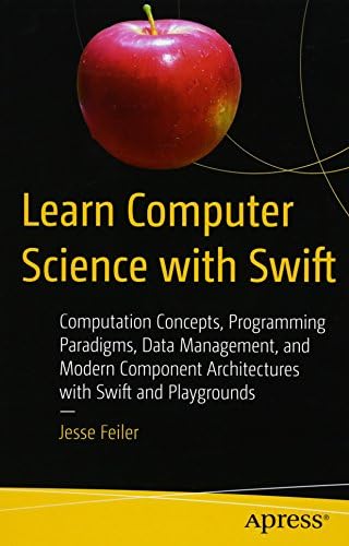Learn Computer Science with Swift: Computation Concepts, Programming Paradigms, Data Management, and Modern Component Architectures with Swift and Playgrounds