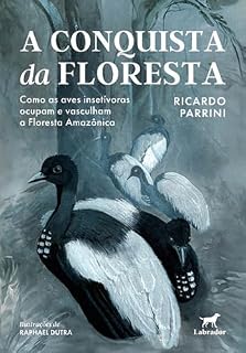 Livro A conquista da floresta: Como as aves insetívoras ocupam e vasculham a Floresta Amazônica