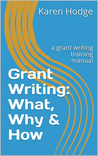 Grant Writing:  What, Why & How: a grant writing training manual by [Hodge, Karen]