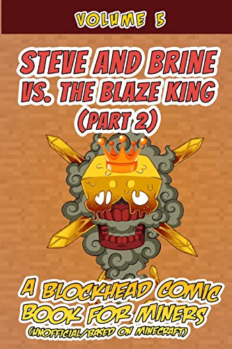 Steve and Brine vs. the Blaze King (Part 2): A Blockhead Comic Book for Miners (Unofficial/Based on Minecraft) (Volume 5)