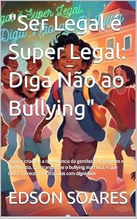 Livro "Ser Legal é Super Legal: Diga Não ao Bullying": ensinar crianças a importância da gentileza, do respeito e da empatia, mostrando que o bullying machuca, ... todos merecem ser tratados com dignidade