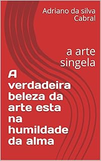 Livro A verdadeira beleza da arte esta na humildade da alma: a arte singela (A arte e a beleza)
