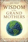 Wisdom of the Grandmothers: Tips for Living From the Realms of Love by Jean Tindle