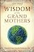 Wisdom of the Grandmothers: Tips for Living From the Realms of Love by Jean Tindle