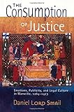 The Consumption of Justice: Emotions, Publicity, and Legal Culture in Marseille, 1264–1423 (Conjunctions of Religion and Power in the Medieval Past)