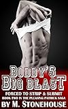 Bobby's Big Blast: Forced To Strip & Submit - Book Two In The 