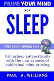 Prime Your Mind For Sleep: How to fall asleep with the new science of subliminal mind priming by Paul A. Williams