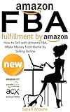 Amazon FBA: Fulfillment by Amazon, How to Sell with Amazon FBA, Make Money from Home by Selling Online (Amazon FBA, Selling on Amazon, Selling on FBA, ... How to Sell With FBA, Ebay Selling, ETSY)