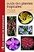 Guide des plantes tropicales (French Edition) by 