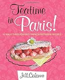 Teatime in Paris!: A Walk Through Easy French Patisserie Recipes Teatime in Paris!: A Walk Through Easy French Patisserie Recipes