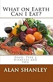 What on Earth Can I Eat?: Food, Type 2 Diabetes and YOU by 