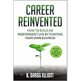 Career Reinvented: How to Build an Independent Life by Starting Your Own Business