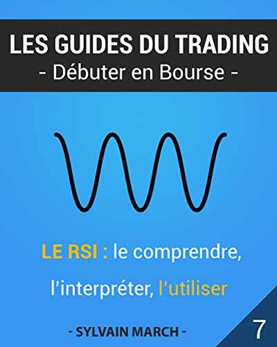 Le RSI : le comprendre, lâ€™interprÃ©ter, lâ€™utiliser (Les guides du trading t. 7) (French Edition)