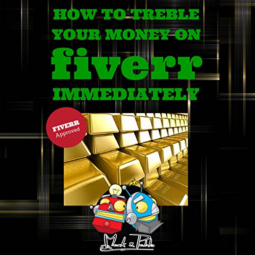 How to Treble Your Money on FIVERR Immediately: How to maximise your online FIVERR business income using the Fiverr Affiliate Program to Work From Home (Fiverr, Make Money Online, SEO)