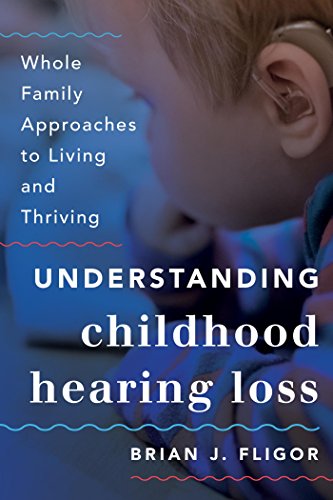 Understanding Childhood Hearing Loss: Whole Family Approaches to Living and Thriving (Whole Family A by Brian J. Fligor