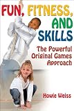 Fun, Fitness, and Skills: The Powerful Original Games Approach by Howie Weiss