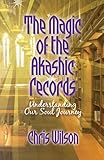 The Magic of the Akashic Records: Understanding Our Soul Journey by