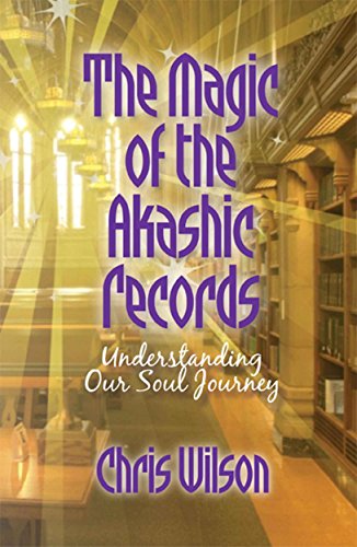 The Magic of the Akashic Records: Understanding Our Soul Journey by Chris Wilson
