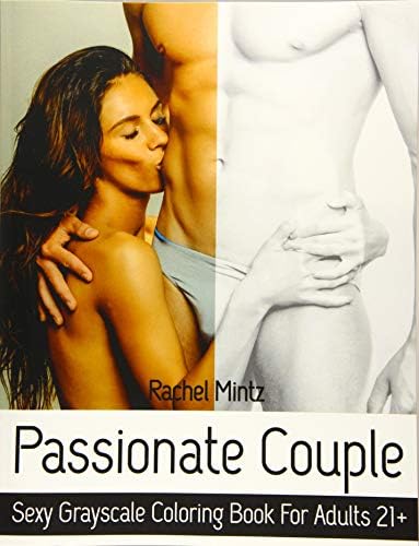Passionate Couple - Sexy Grayscale Coloring Book - For Adults 21+: Erotic Sensual Women & Men In Affectionate Love – Mild Nudity