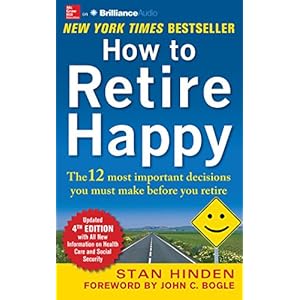How to Retire Happy: The 12 Most Important Decisions You Must Make Before You Retire