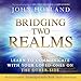 Bridging Two Realms: Learn to Communicate with Your Loved Ones on the Other Side by John Holland, Hay House