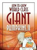 How-to-Grow World Class Giant Pumpkins II: Sequel to the Classic Book on Growing Giant Pumpkins by Don Langevin