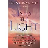 Into the Light: Real Life Stories About Angelic Visits, Visions of the Afterlife, and Other Pre-Death Experiences