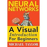 Machine Learning with Neural Networks: An In-depth Visual Introduction with Python: Make Your Own Neural Network in Python: A Simple Guide on Machine Learning with Neural Networks.