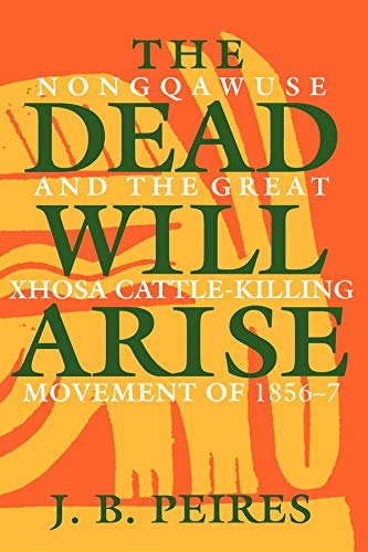 The Dead Will Arise: Nongqawuse and the Great Xhosa...