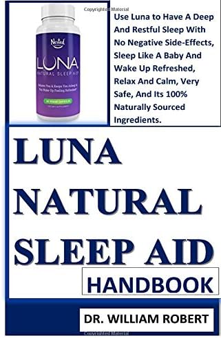 Luna Natural Sleep Aid Handbook: All You Need To Know About Sleep Disorders, Causes, The LUNA Natural Sleep Aid, Dosage, Benefits, How To Use, Side Effect, and Reasons Why You Need Luna Paperback – 10 Aug 2018