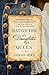 Daughter of a Daughter of a Queen: A Novel