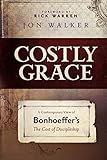 Costly Grace: A Contemporary View of Bonhoeffer's The Cost of Discipleship by 