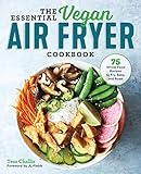The Essential Vegan Air Fryer Cookbook: 75 Whole Food Recipes to Fry, Bake, and Roast by Tess Challis, JL Fields