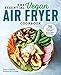 The Essential Vegan Air Fryer Cookbook: 75 Whole Food Recipes to Fry, Bake, and Roast by Tess Challis, JL Fields