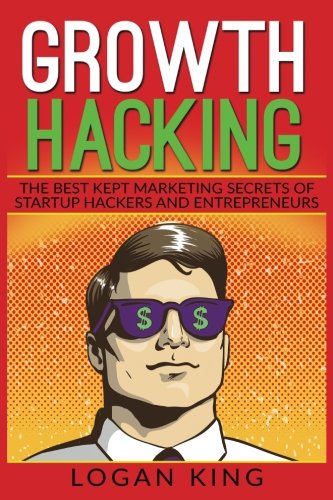 Growth Hacking: The Best Kept Marketing Secrets Of Startup Hackers And Entrepreneurs