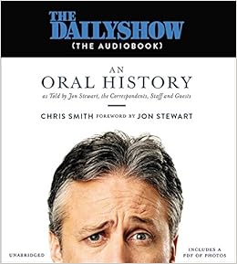 An Oral History as Told by Jon Stewart, the Correspondents, Staff and Guests - Chris Smith, Jon Stewart (Foreword)