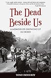 The Dead Beside Us:: A Memoir of Growing up in Derry by 