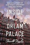 Inside the Dream Palace: The Life and Times of New York's Legendary Chelsea Hotel by Sherill Tippins