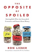 The Opposite of Spoiled: Raising Kids Who Are Grounded, Generous, and Smart About Money