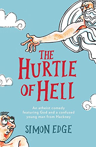 The Hurtle of Hell: An Atheist Comedy Featuring God and a Confused Young Man from Hackney by Simon Edge