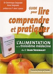 Guide pour lire, comprendre et pratiquer "L'alimentation ou La troisième médecine du Dr Jean Seignalet"