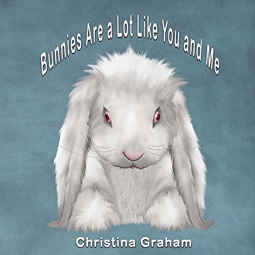 Bunnies Are a Lot Like You and Me (1) by Christina Graham