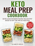 Keto Meal Prep Cookbook: Quick and Easy Ketogenic Recipes You Can Prep Ahead to Save Time and Eat He by Elizabeth Wells
