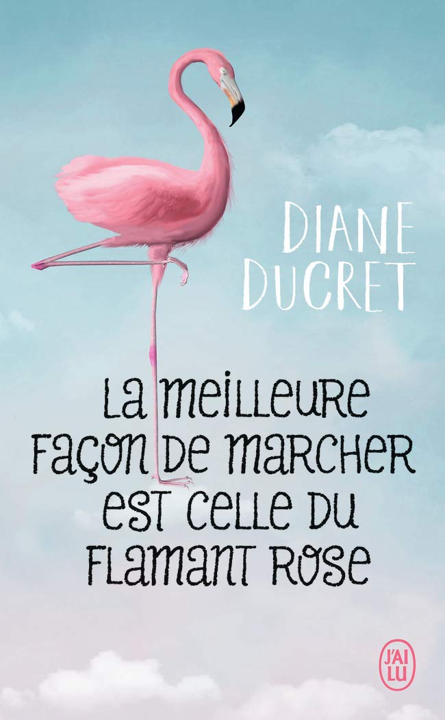 La Meilleure Facon De Marcher Est Celle Du Flamant Rose French Edition Ducret Diane Amazon Com Books