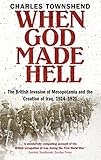 Front cover for the book When God Made Hell: The British Invasion of Mesopotamia and the Creation of Iraq, 1914-1921 by Charles Townshend